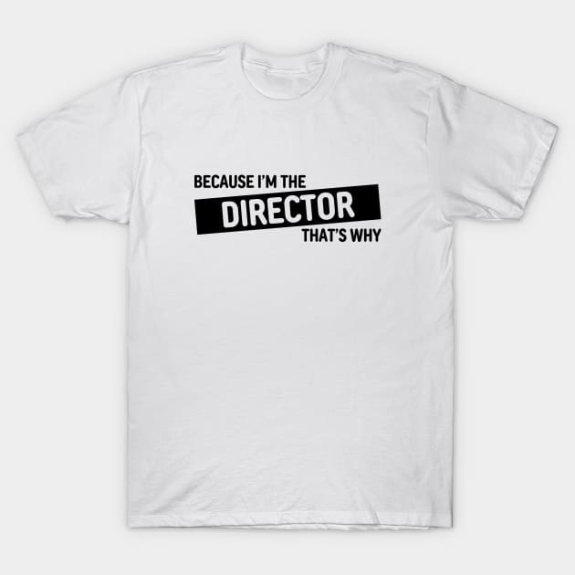 Because I'm The Director That's Why | Funny Director Gift Design T-Shirt by Everyday Inspiration